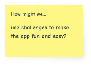How might we use challenges to make the app fun and easy?